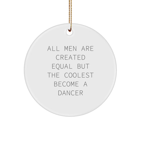 Funny Dancer Gifts from Men, Women, Friends, Coworkers, Family - Christmas Unique Circle Ornament, 'All Men Are Created Equal But The Coolest Become A Dancer' Dancer Decorations - Image 1