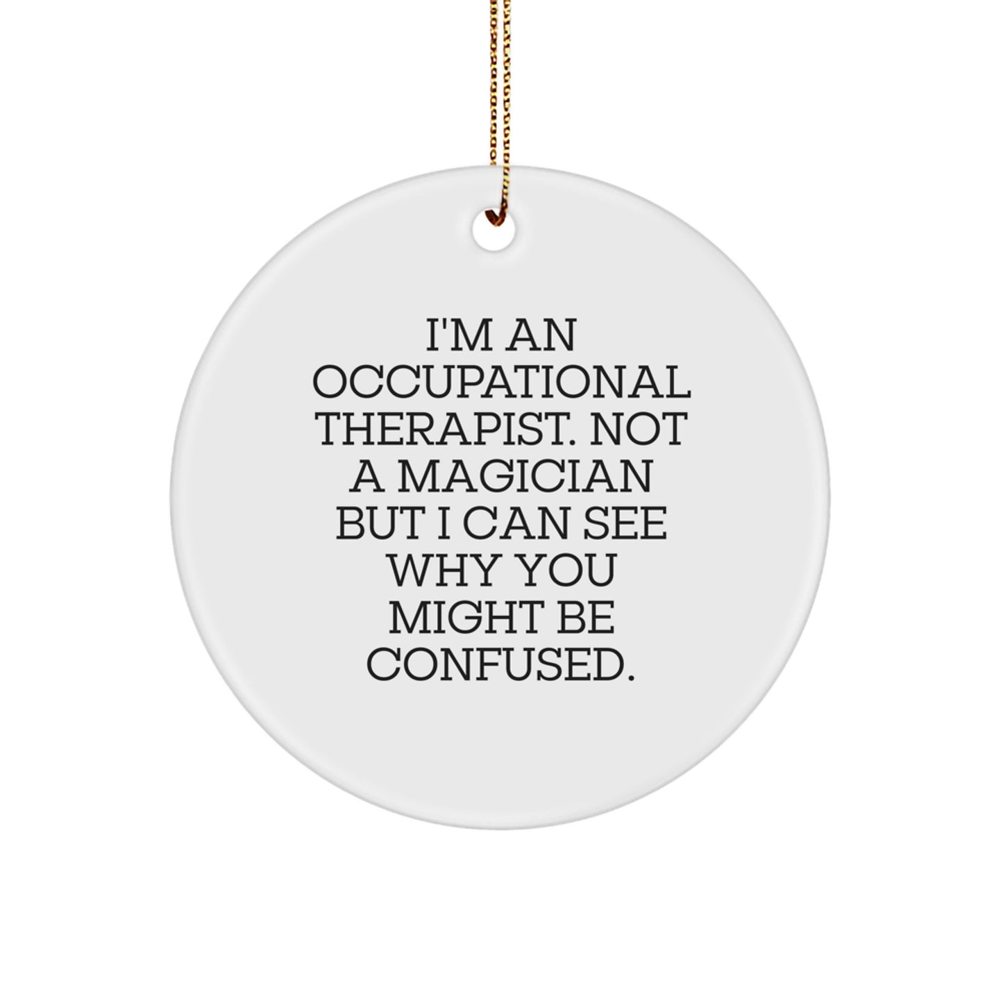 Occupational Therapist Gifts Funny Circle Ornament MDF with Gold Cord, 'Occupational Therapist Not a Magician', Christmas Decorations for Friends, Coworkers, Family - Image 1