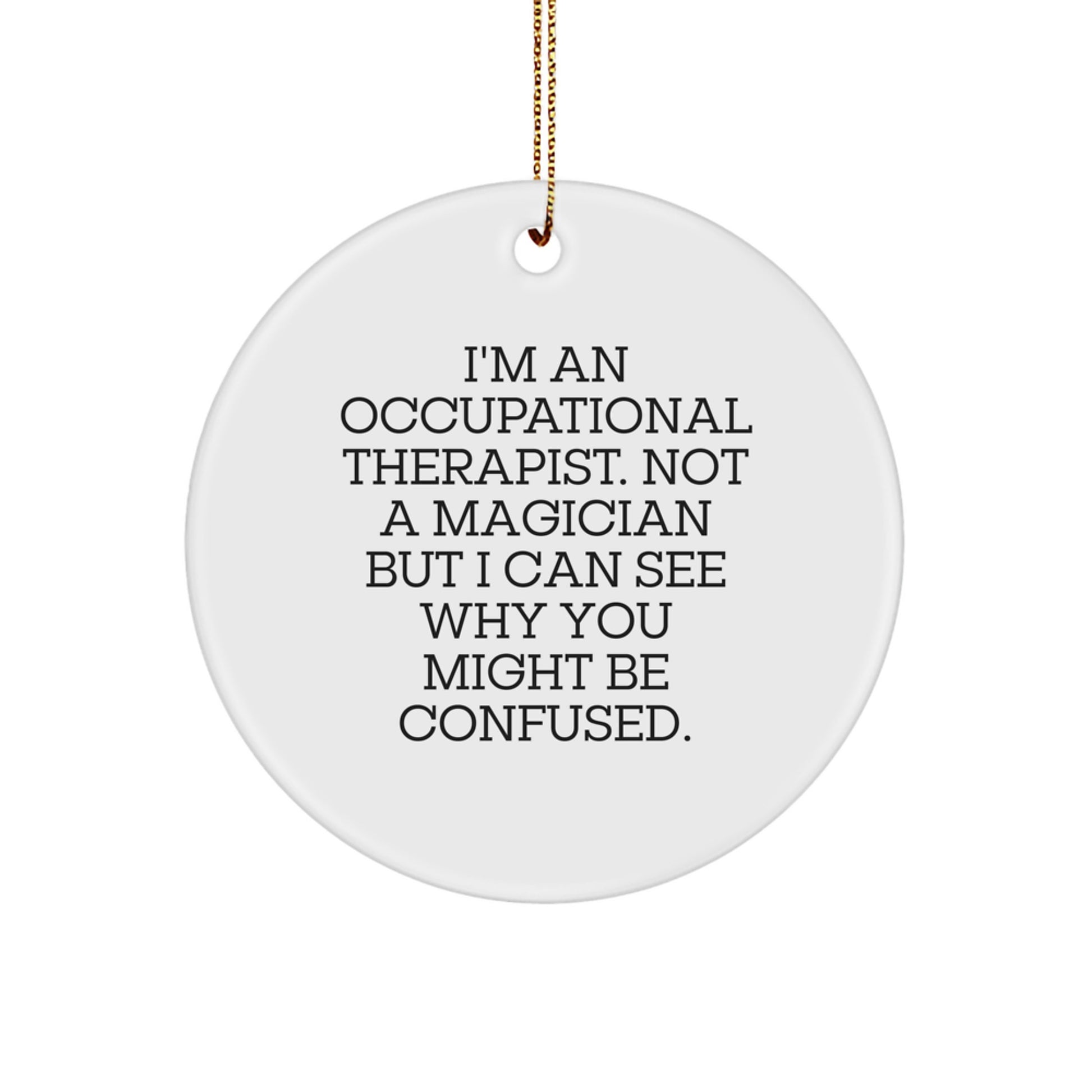 Occupational Therapist Gifts Funny Circle Ornament MDF with Gold Cord, 'Occupational Therapist Not a Magician', Christmas Decorations for Friends, Coworkers, Family - Image 1