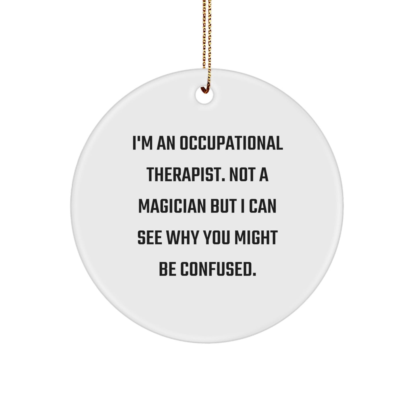 Funny Occupational Therapist Gifts from Friends for Christmas Circle Ornament, Not a Magician But I Can See Why You Might Be Confused, Occupational Therapist Christmas Unique Gifts - Image 1