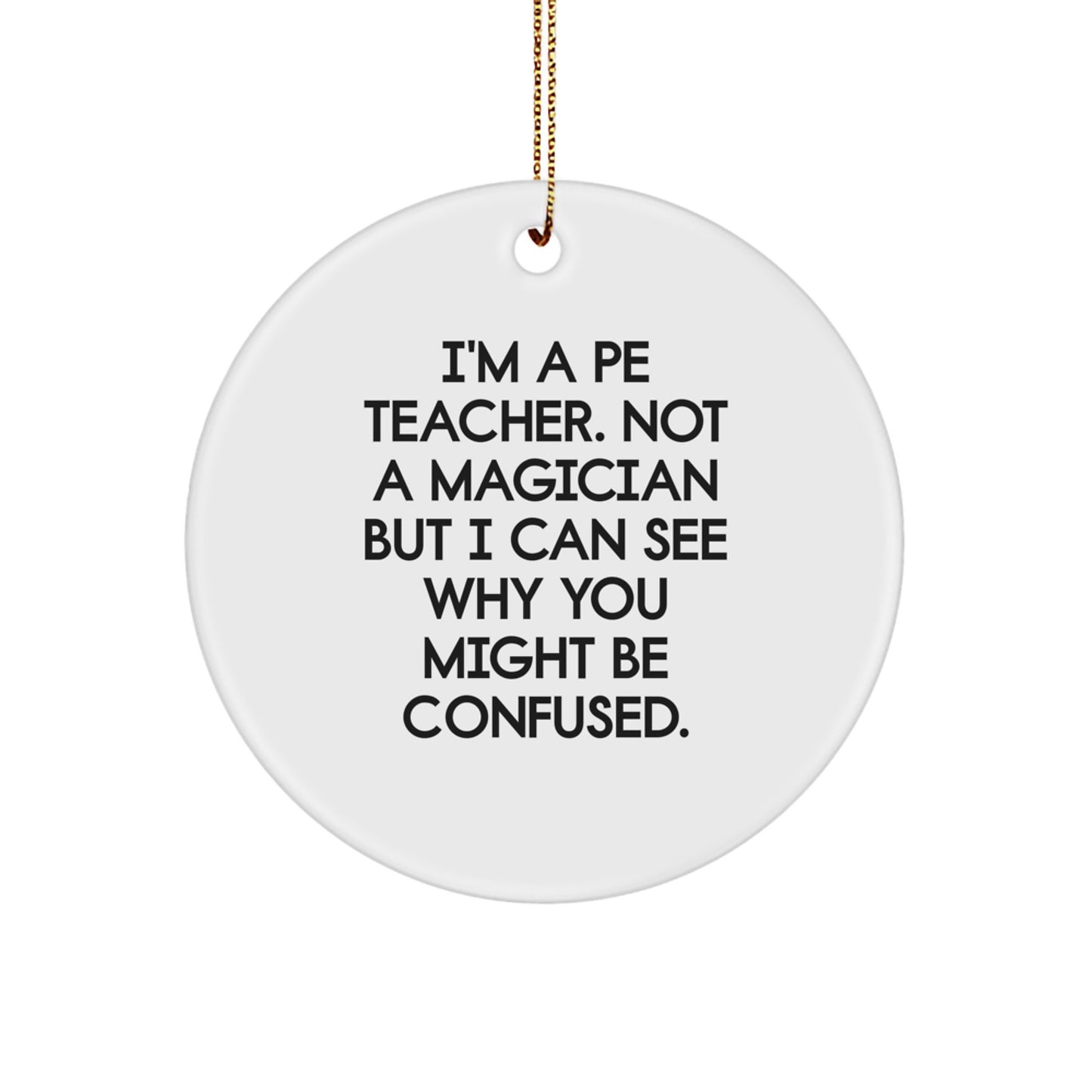 Funny PE Teacher Gifts from Friends for a Christmas PE Teacher Circle Ornament - Not a Magician, Just a White Circle Ornament for the PE Teacher - Image 1