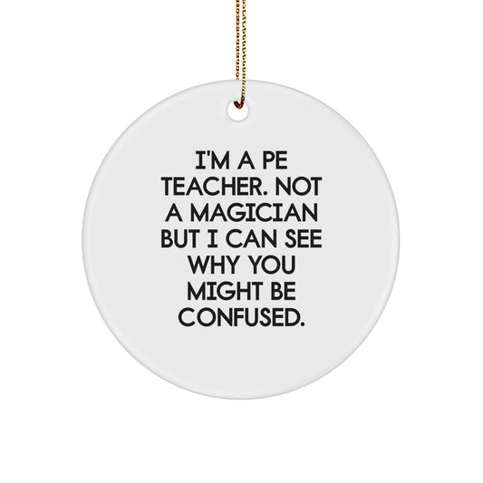 Funny PE Teacher Gifts from Friends for a Christmas PE Teacher Circle Ornament - Not a Magician, Just a White Circle Ornament for the PE Teacher - Image 1