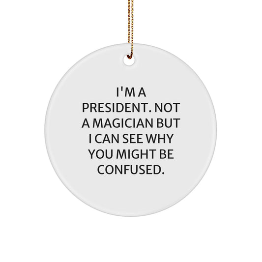 Funny President Gifts for Men, Women, or Family - I'm A President. Not A Magician But I Can See Why You Might Be Confused. White Circle Ornament - Image 1
