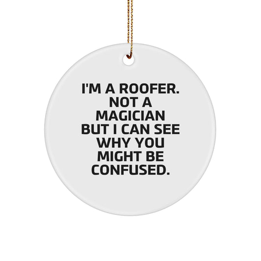 Funny Gifts for the Roofer in Your Life, Unique Circle Ornament, Christmas Decor, 'I'm A Roofer. Not A Magician But I Can See Why You Might Be Confused.', Gifts from Friends to Friends - Image 1