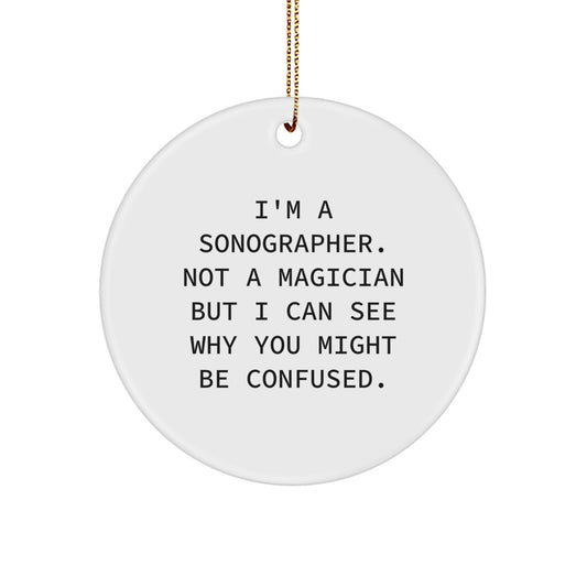 Funny Sonographer Gifts from Friends, Christmas Unique Ornaments for Sonographers, I'm A Sonographer. Not A Magician But I Can See Why You Might Be Confused. Circle Ornament - Image 1