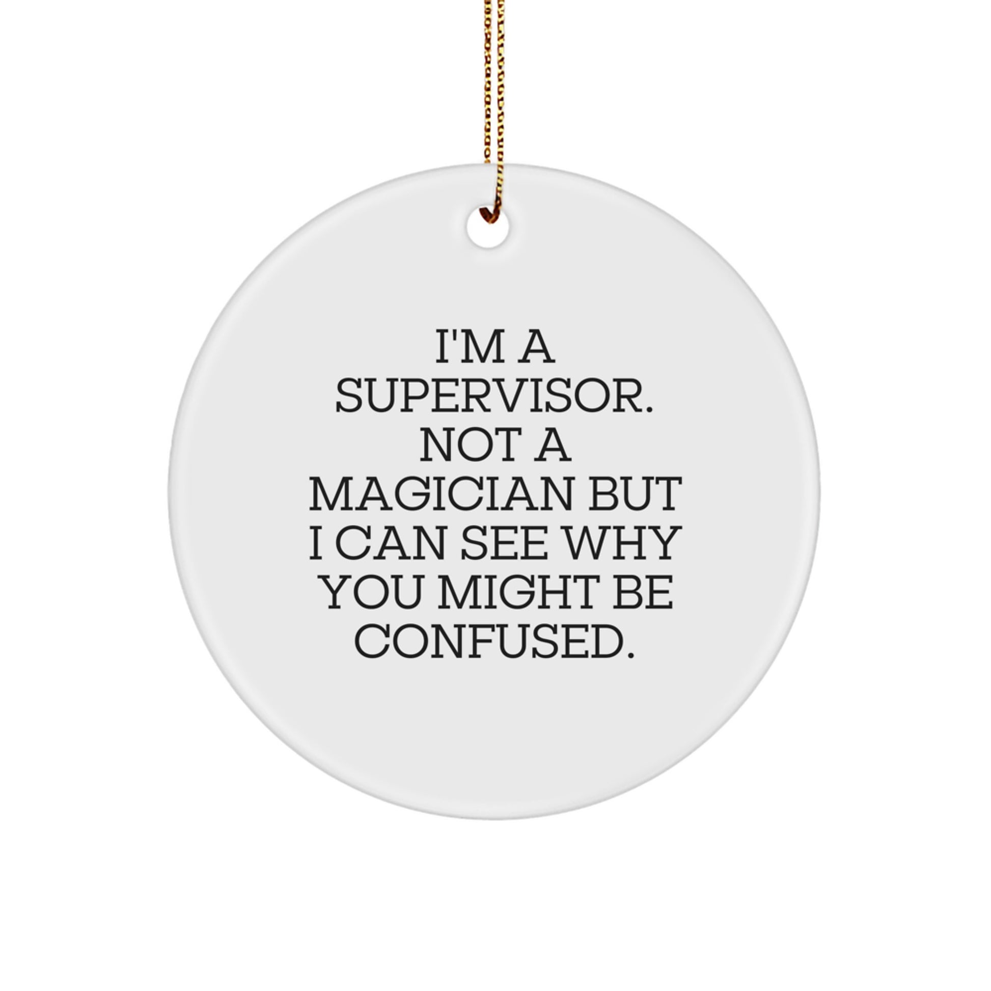 Funny Supervisor Gifts for Men - I'm A Supervisor. Not A Magician But I Can See Why You Might Be Confused. Christmas Circle Ornament - Image 1