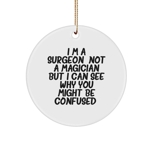 Funny Gifts from Surgeons - Surgeon Circle Ornament for Christmas Unique Gifts, 'I'm A Surgeon. Not A Magician But I Can See Why You Might Be Confused.' - Image 1