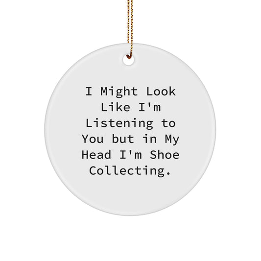 Funny Shoe Collecting Gifts from Friends for Men - Christmas Unique Circle Ornament 'I Might Look Like I'm Listening to You But In My Head I'm Shoe Collecting.' - Image 1