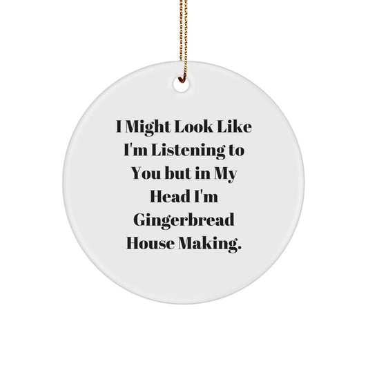 Funny Gingerbread House Making Gifts from Friends, Christmas Unique Circle Ornament I Might Look Like I'm Listening To You But In My Head I'm Gingerbread House Making. - Image 1