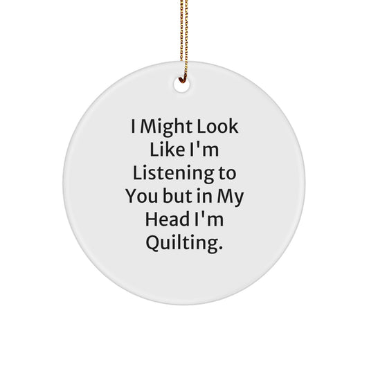 Quilting Fun Circle Ornament, Gifts from Friends and Family, I Might Look Like I'm Listening To You But In My Head I'm Quilting, White, Circle Shaped, Christmas Unique Gifts for Quilters - Image 1