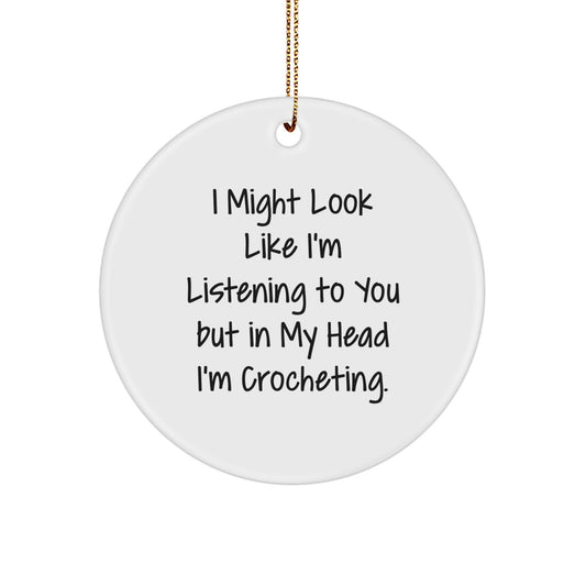 Funny Crocheting Gifts for Men, Women, or Friends - Circle Ornament with I Might Look Like I'm Listening To You But In My Head I'm Crocheting Quote, Christmas Unique Decorations Gifts from Family - Image 1