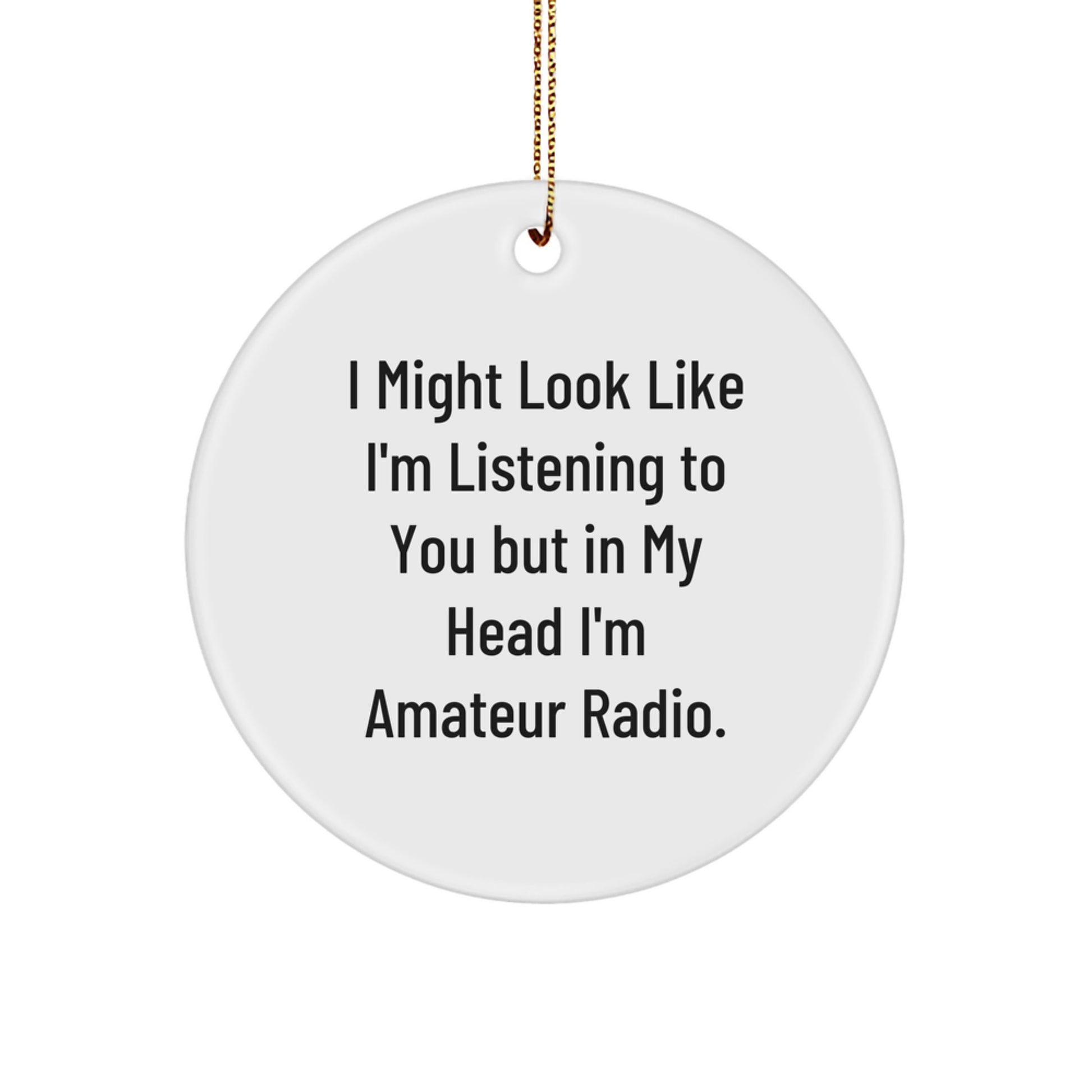 Funny Gift from Friends or Family - 'I Might Look Like I'm Listening To You But In My Head I'm Amateur Radio' Circle Ornament, White, 2.75 - Image 1