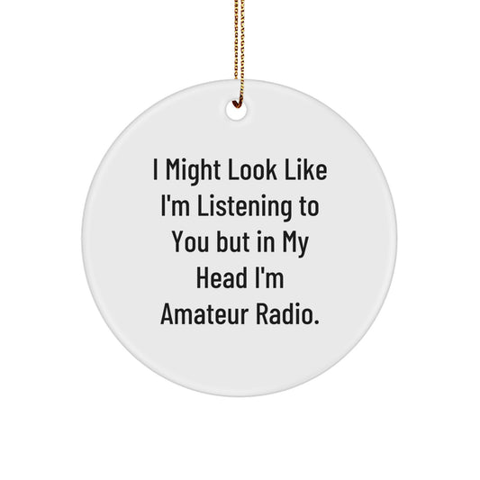 Funny Gift from Friends or Family - 'I Might Look Like I'm Listening To You But In My Head I'm Amateur Radio' Circle Ornament, White, 2.75 - Image 1