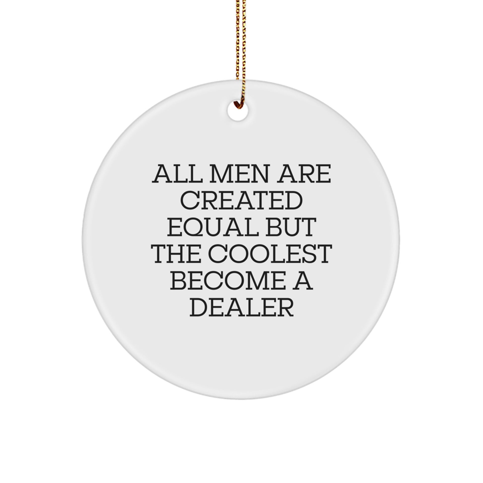 Funny Dealer Gifts from Men for Christmas Unique Circle Ornament, All Men Are Created Equal But The Coolest Become A Dealer, White Circle Shaped Decor - Image 1