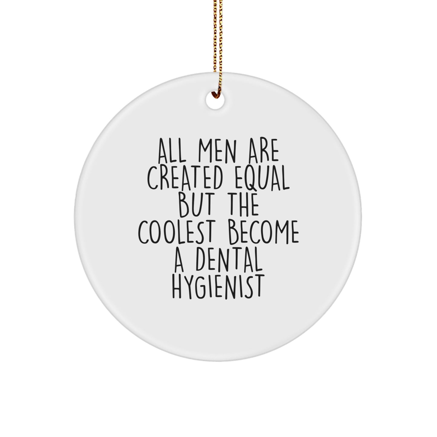 Funny Dental Hygienist Gifts from Men - Unique Christmas Circle Ornament - 'All Men Are Created Equal But The Coolest Become A Dental Hygienist' - Image 1
