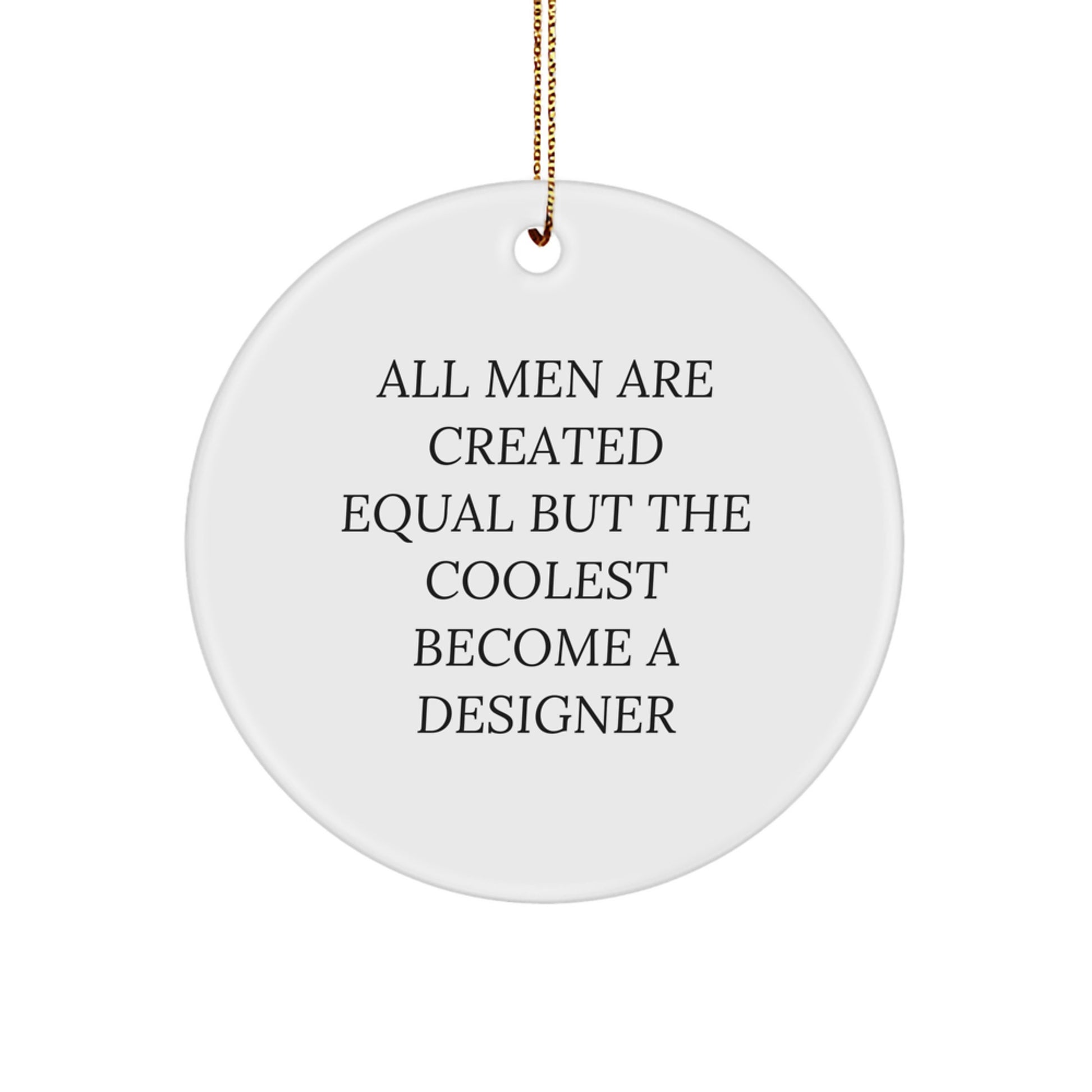 Unique Designer Circle Ornament Gift from Men, Perfect for Christmas Unique Gifts for Friends, Coworkers, or Family, Funny Quote 'All Men Are Created Equal But The Coolest Become A Designer' - Image 1