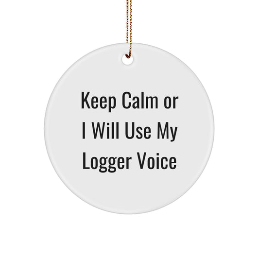 Funny Logger Gifts for Men, Logger Circle Ornament, Keep Calm Or I Will Use My Logger Voice, Gifts from Family, Christmas Unique Gifts - Image 1