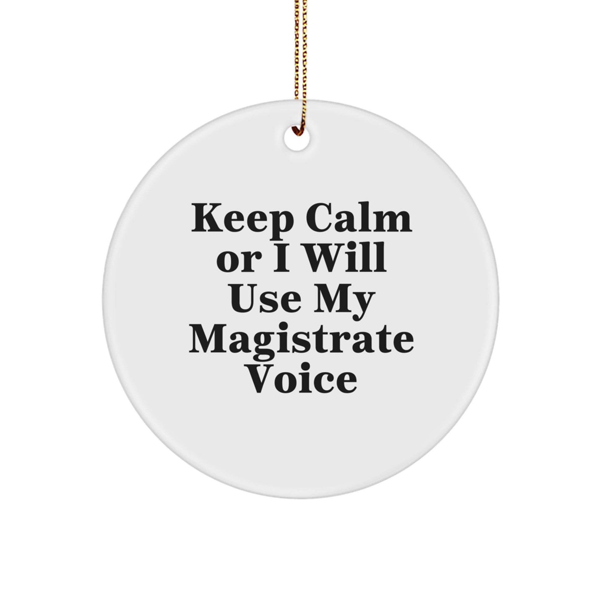 Funny Magistrate Gifts from Friends, Christmas Unique Circle Ornament for Magistrate, Keep Calm Or I Will Use My Magistrate Voice - Image 1