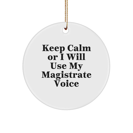 Funny Magistrate Gifts from Friends, Christmas Unique Circle Ornament for Magistrate, Keep Calm Or I Will Use My Magistrate Voice - Image 1
