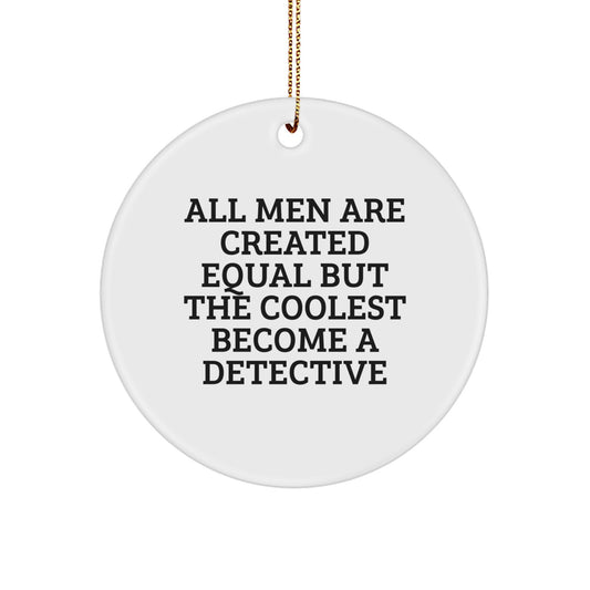 Funny Detective Christmas Unique Gifts for Men Gifts from Friends and Family, Circle Ornament 'All Men Are Created Equal But The Coolest Become A Detective' Decoration, Detective Inspired Gift - Image 1