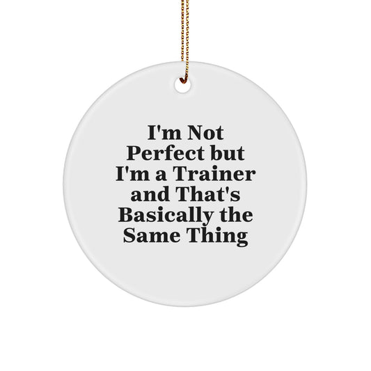 Funny Trainer Gifts from Friends for Trainers - I'm Not Perfect But I'm A Trainer And That's Basically The Same Thing Circle Ornament for Christmas - Image 1