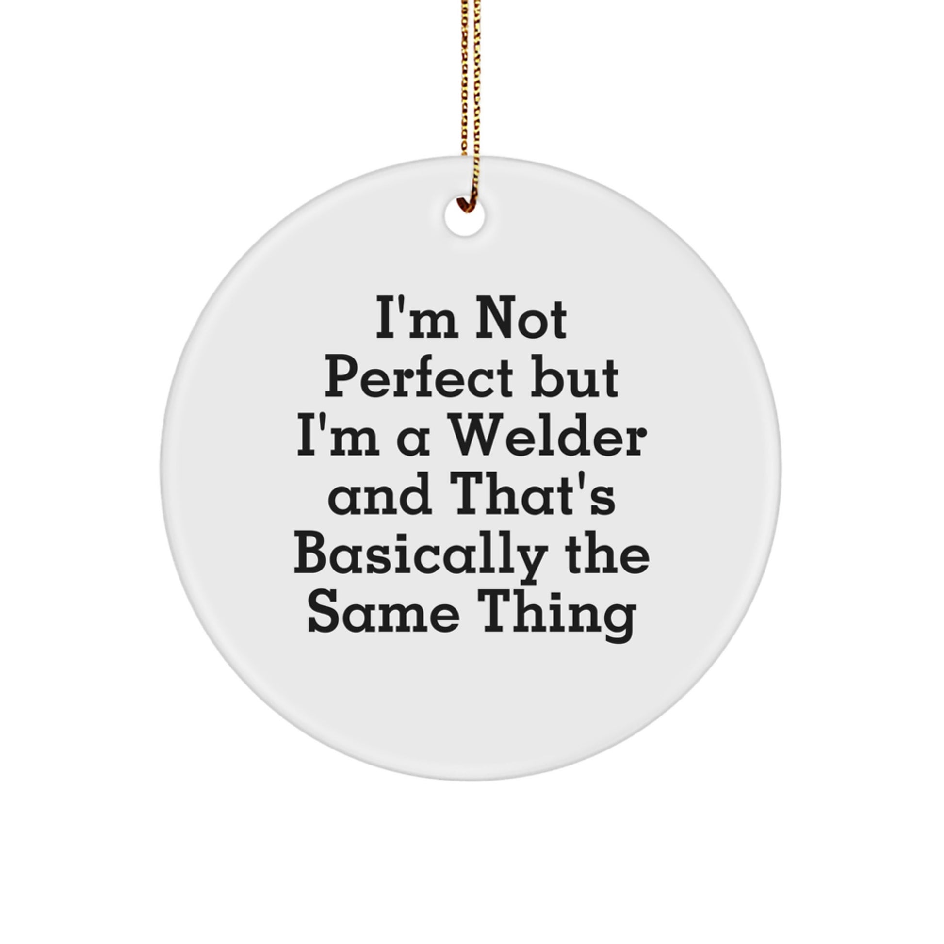 Funny Welder Gifts from Friends for Men - I'm Not Perfect But I'm A Welder And That's Basically The Same Thing Christmas Unique Circle Ornament - Image 1