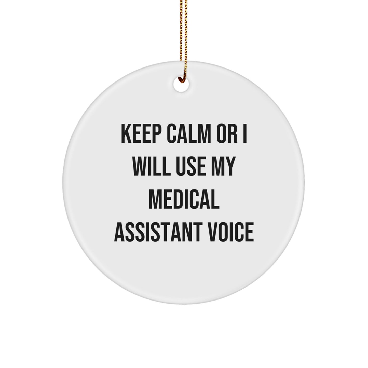 Funny Medical Assistant Gifts from Friends for Him - Keep Calm Or I Will Use My Medical Assistant Voice Christmas Unique Circle Ornament with Festive Gold Cord - Image 1