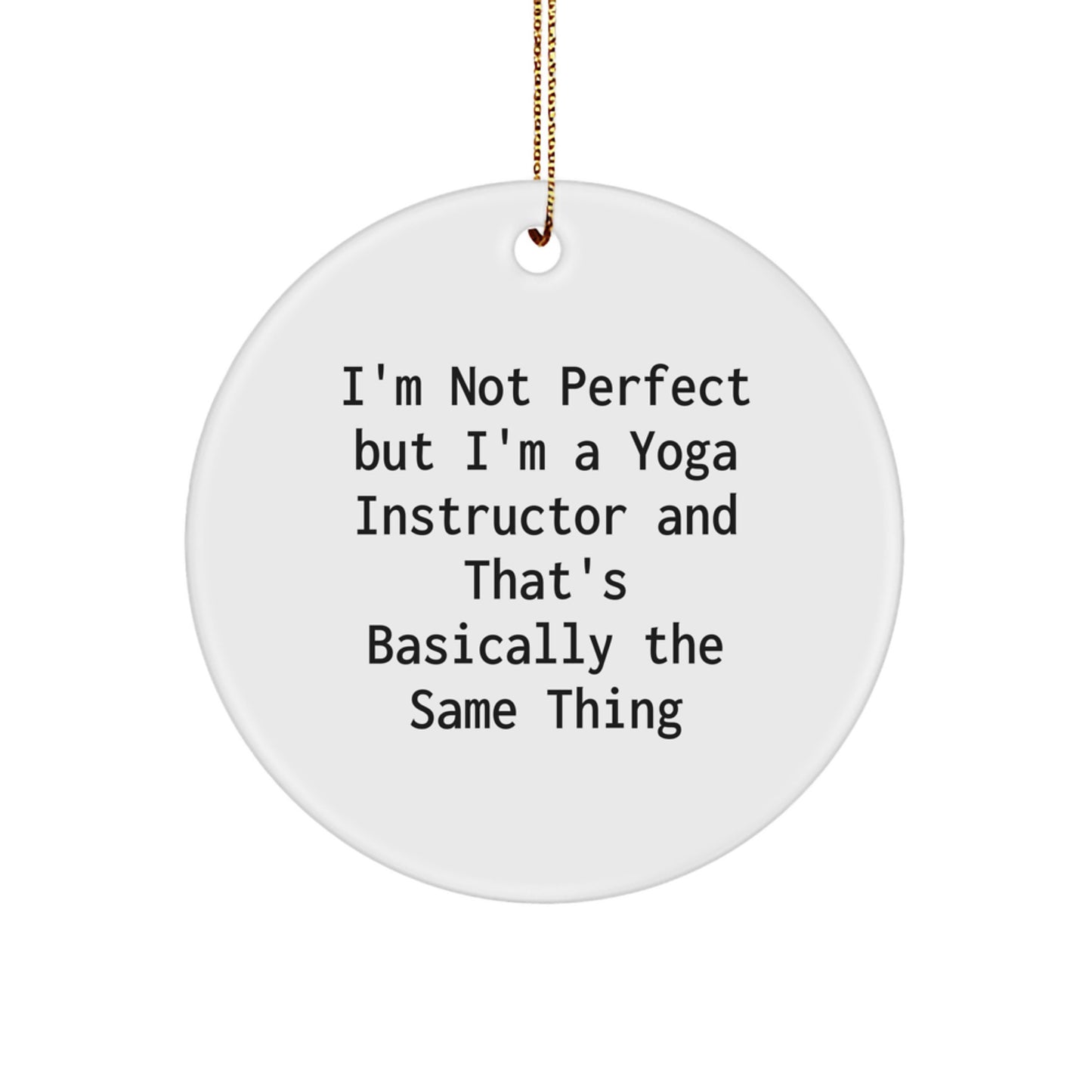 Funny Yoga Instructor Gifts from Friends for Christmas Unique Circle Ornaments - I'm Not Perfect But I'm A 'Yoga Instructor' And That's Basically The Same Thing - Image 1