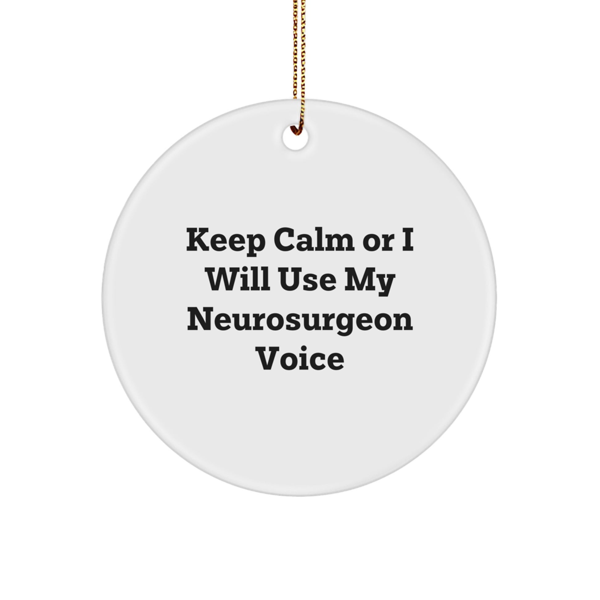 Funny Neurosurgeon Christmas Unique Gifts for Men, Keep Calm Or I Will Use My Neurosurgeon Voice, Circle Ornament, Unique Gift from Friends or Family - Image 1