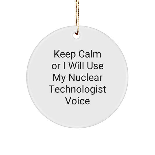 Funny Nuclear Technologist Gifts for Men, Keep Calm I Will Use My Nuclear Technologist Voice Circle Ornament, Christmas Unique Presents for Friends and Family - Image 1