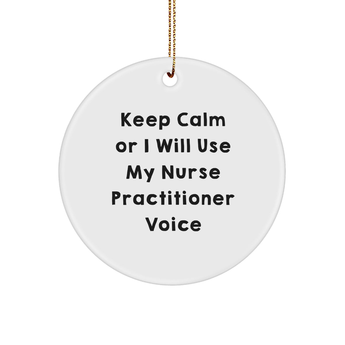 Funny Nurse Practitioner Gifts from Friends for Holiday Cheer - Circle Ornament with 'Keep Calm Or I Will Use My Nurse Practitioner Voice' - Unique Christmas Decorations - Image 1