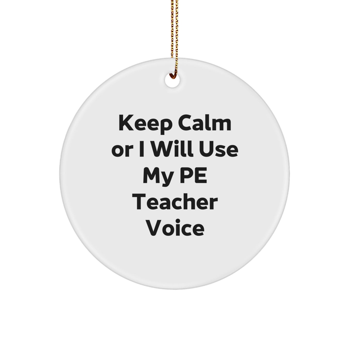 Funny PE Teacher Gifts for Men - Keep Calm Or I Will Use My PE Teacher Voice Circle Ornament with Gold Cord - Christmas Unique - Image 1