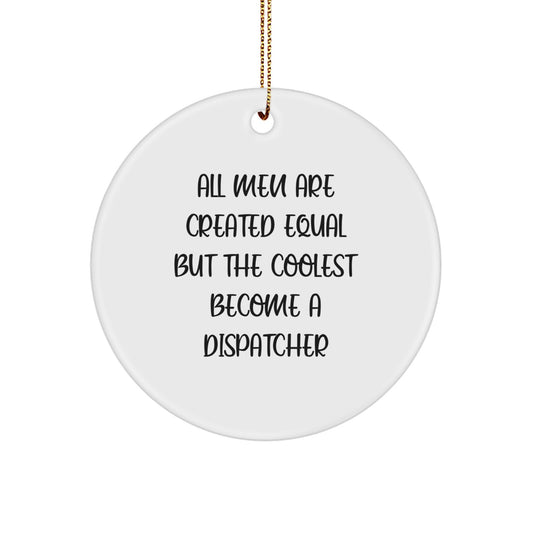 Funny Dispatcher Gifts from Men for Christmas Unique Circle Ornaments - 'All Men Are Created Equal But The Coolest Become A Dispatcher' - Image 1