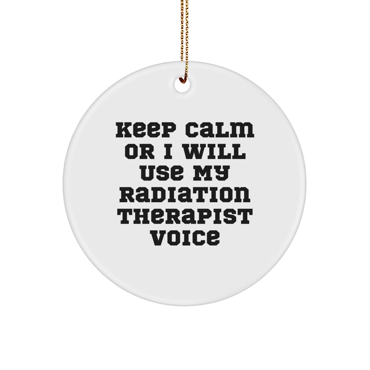 Funny Radiation Therapist Gifts for Men, Radiation Therapist Circle Ornament, Keep Calm Or I Will Use My Radiation Therapist Voice - Image 1