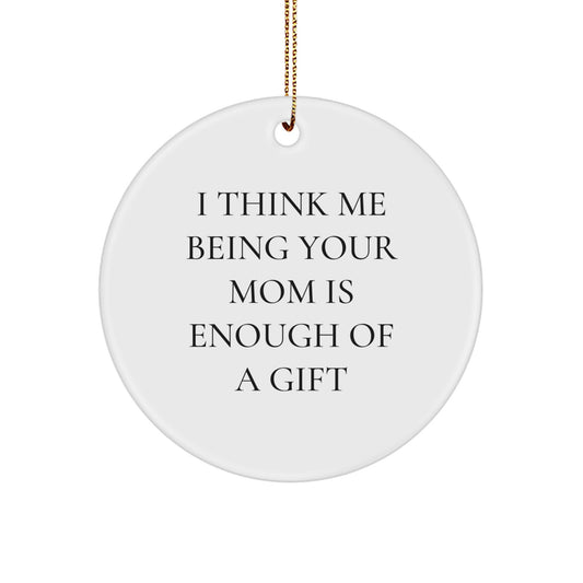 Funny Mom Circle Ornament, Gifts from Men, Women, Friends, Coworkers, Family to Mom, I Think Me Being Your Mom Is Enough, Perfect Christmas Unique Gifts - Image 1