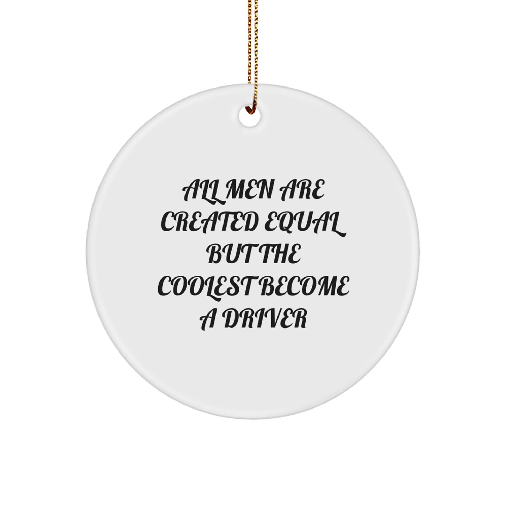 Funny Gifts from Men for Driver Friends, Unique Christmas Unique Gifts, Circle Ornament with 'All Men Are Created Equal But The Coolest Become A Driver' Quote, Driver Decor - Image 1
