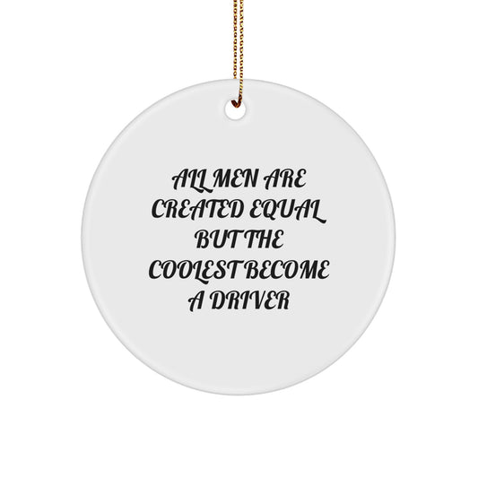 Funny Gifts from Men for Driver Friends, Unique Christmas Unique Gifts, Circle Ornament with 'All Men Are Created Equal But The Coolest Become A Driver' Quote, Driver Decor - Image 1