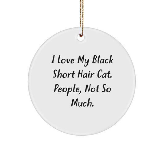 Funny Black Short Hair Cat Gifts for Christmas from Friends, Unique Circle Ornament for Black Short Hair Cat Lovers, 'I Love My Black Short Hair Cat. People, Not So Much.' - Image 1