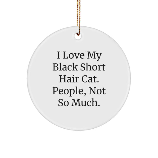 Funny Black Short Hair Cat Gifts - 'I Love My Black Short Hair Cat, People, Not So Much.' Christmas Circle Ornament Gifts from Friends - Image 1