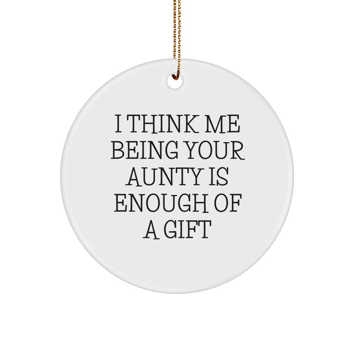 Funny Aunty Gifts from Family, Cute Circle Ornaments for Aunty, Inspirational Christmas Unique Gifts - I Think Me Being Your Aunty Is Enough Of A Gift - Image 1