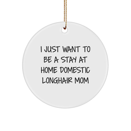 Funny Domestic Longhair Cat Mom Circle Ornament, Christmas Unique Gift for Domestic Longhair Cat Lover from Mom, I Just Want To Be A Stay At Home Cat Mom - Image 1
