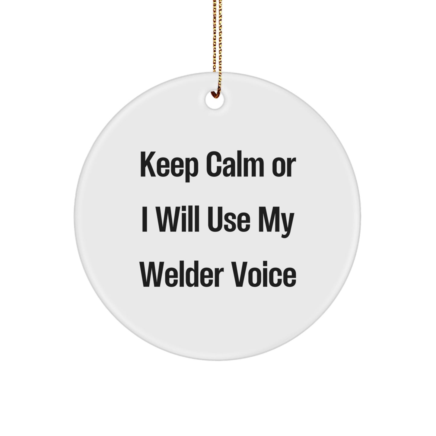 Funny Welder Gifts for Men - Circle Ornament, Christmas Unique Gifts from Friends, 'Keep Calm Or I Will Use My Welder Voice' Quote - Image 1