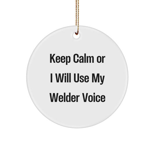 Funny Welder Gifts for Men - Circle Ornament, Christmas Unique Gifts from Friends, 'Keep Calm Or I Will Use My Welder Voice' Quote - Image 1