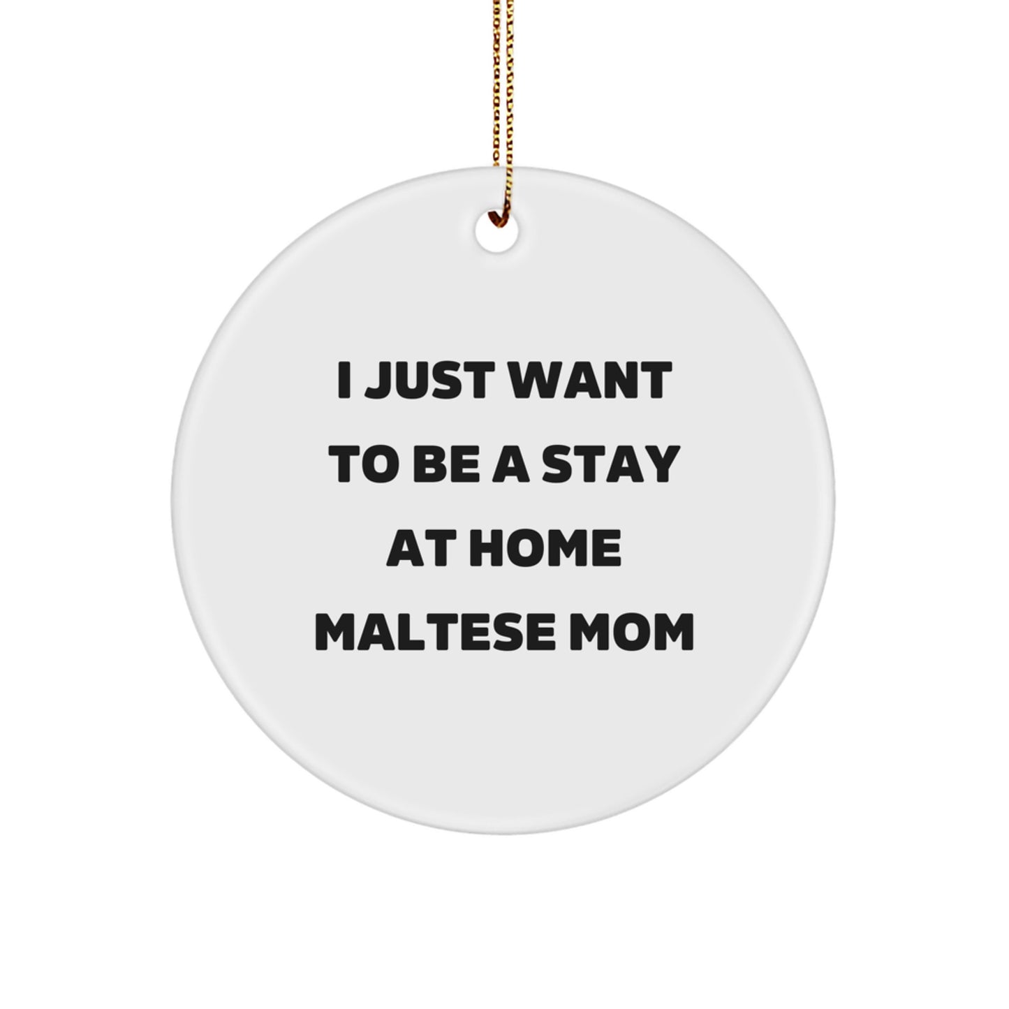 Funny Maltese Dog Parent Gifts, Christmas Unique Circle Ornaments for Mom, 'I Just Want To Be A Stay At Home Maltese Mom' - Gifts from Family - Image 1