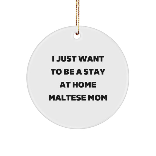 Funny Maltese Dog Parent Gifts, Christmas Unique Circle Ornaments for Mom, 'I Just Want To Be A Stay At Home Maltese Mom' - Gifts from Family - Image 1