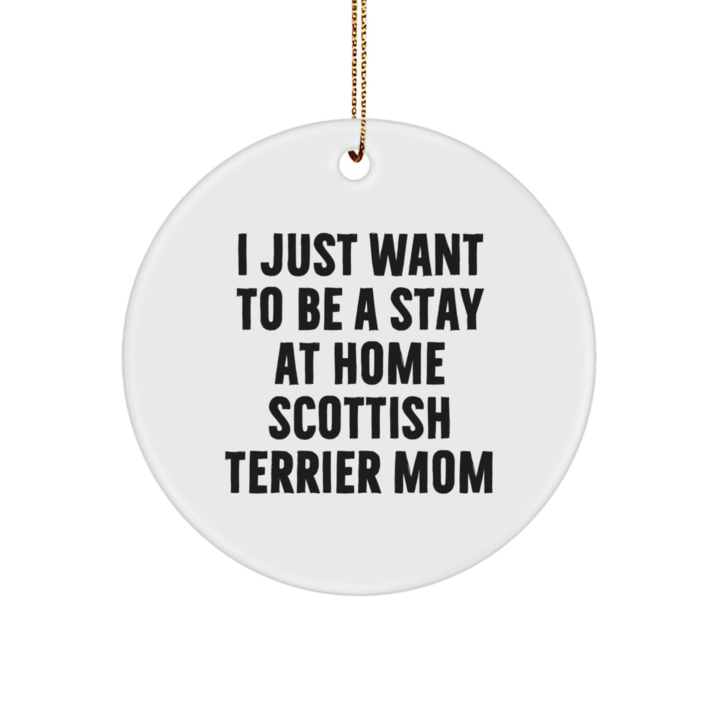 Funny Scottish Terrier Dog Mom Gifts for Scottish Terrier Dog Lovers, Circle Ornament with 'I Just Want To Be A Stay At Home Scottish Terrier Mom' Quote, Christmas Unique Gifts from Family to Family - Image 1