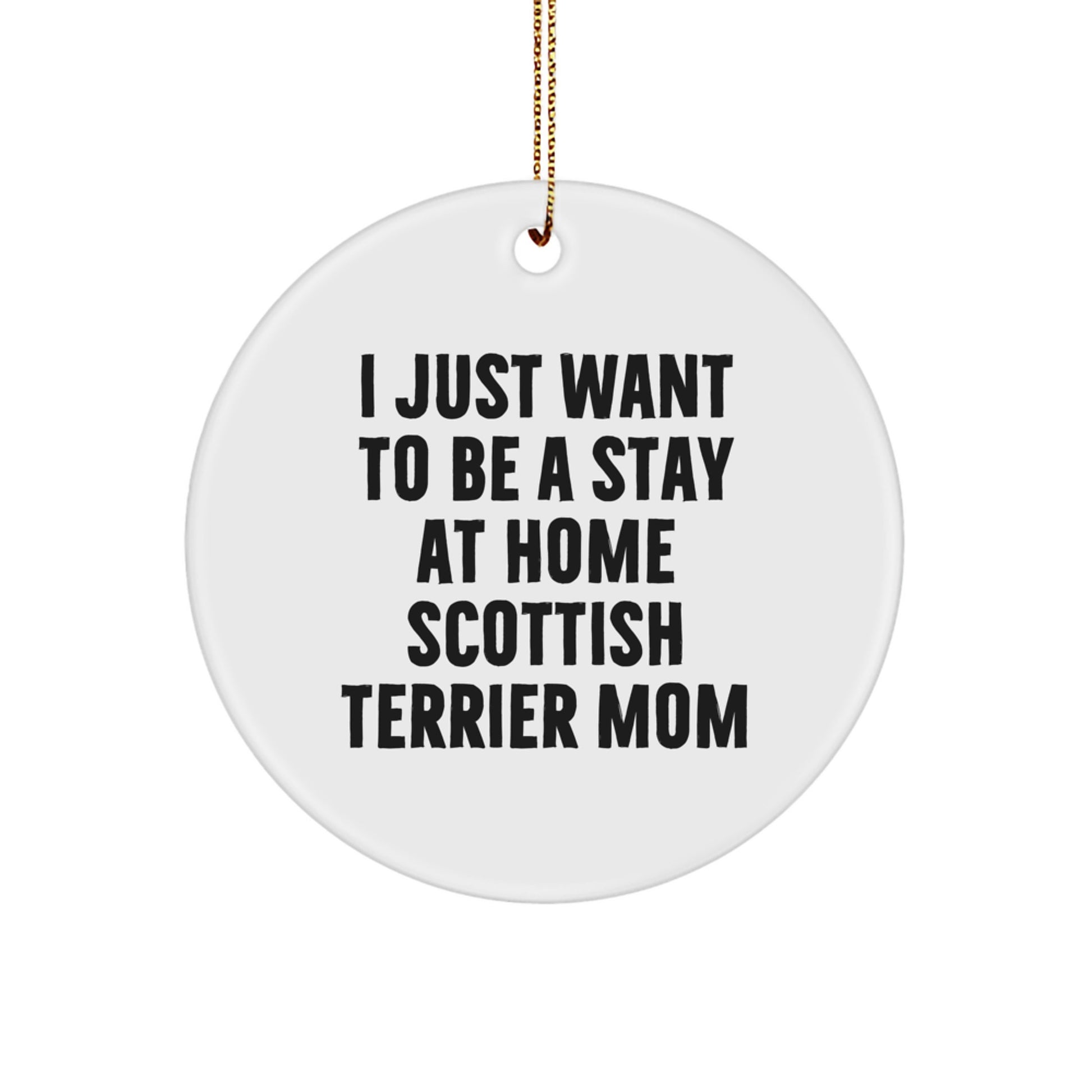 Funny Scottish Terrier Dog Mom Gifts for Scottish Terrier Dog Lovers, Circle Ornament with 'I Just Want To Be A Stay At Home Scottish Terrier Mom' Quote, Christmas Unique Gifts from Family to Family - Image 1