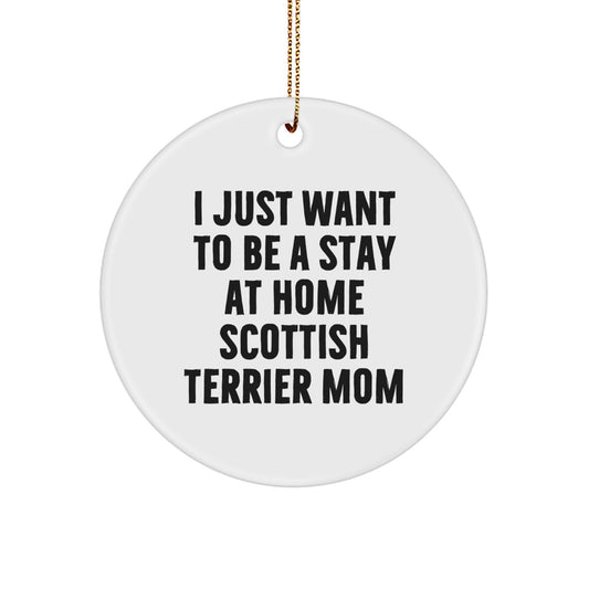 Funny Scottish Terrier Dog Mom Gifts for Scottish Terrier Dog Lovers, Circle Ornament with 'I Just Want To Be A Stay At Home Scottish Terrier Mom' Quote, Christmas Unique Gifts from Family to Family - Image 1