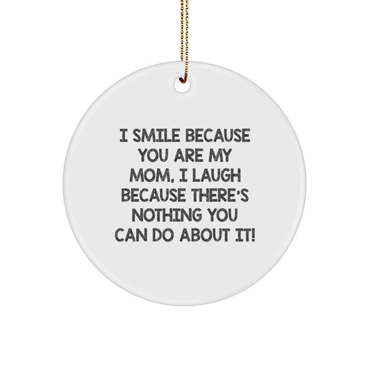 Funny Mom Gifts from Family for Christmas Unique Circle Ornament I Smile Because You Are My Mom - Image 1