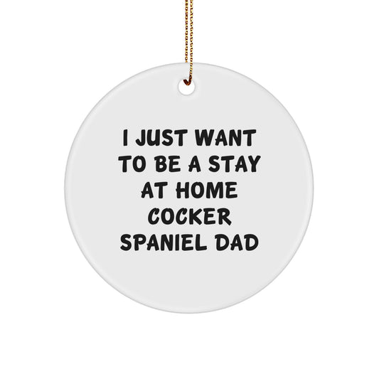 Cocker Spaniel Dog Gifts Funny Quote Circle Ornament for Men, Funny Cocker Spaniel Dad Christmas Unique Gifts from Husband, I Just Want To Be A Stay At Home Cocker Spaniel Dad MDF Circle Ornament - Image 1